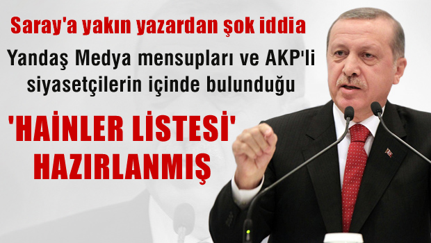 Saray'da  içinde yandaş yazarlar ve eski AKP'lilerin olduğu 'Hainler Listesi' hazırlanmış.