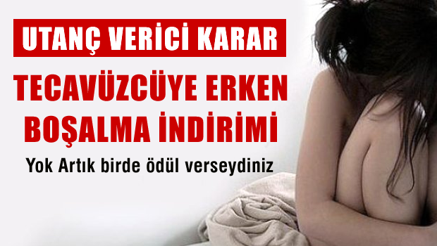 Tecavüzcüye 'erken boşalma' indirimi