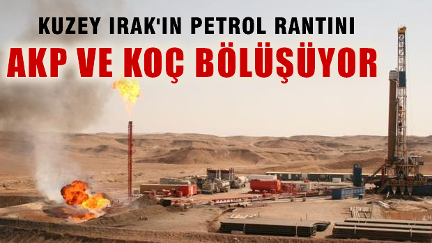 'Kuzey Irak petrolünün rantını AKP ile Koç bölüşüyor'