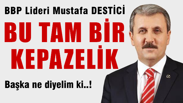 BBP Lideri Destici 'Bu tam bir kepazelik'