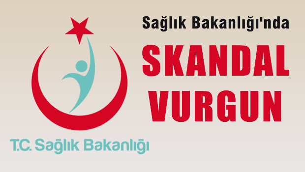Sağlık Bakanlığında SKANDAL vurgun