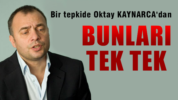 BİR TEPKİ DE OKTAY KAYNARCA'DAN GELDİ