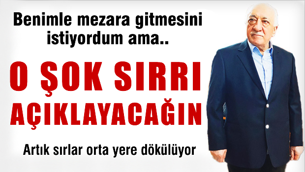 Gülen: Bu mesele benimle ölüp mezara gömülsün istiyordum ama açıklayacağım...