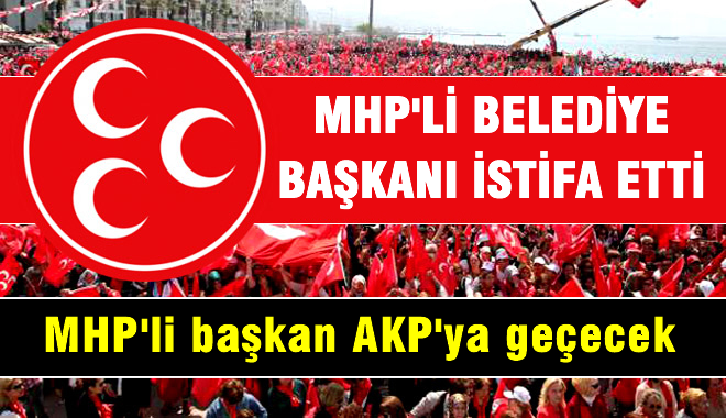 MHP'li Belediye Başkanı istifa etti