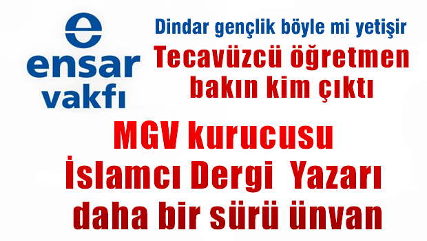 ENSAR VAKFI'NIN TANIMIOYRUZ DEDİĞİ TECAVÜZCÜ ÖĞRETMEN ESKİ İSLAMCI ÇIKTI