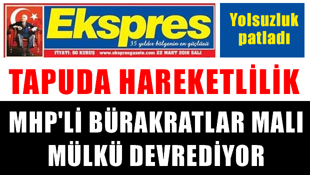 Adana'da MHP'li bürokratlar malı mülkü devrediyor