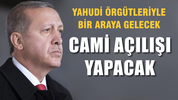 Erdoğan, Yahudi örgütleriyle  bir araya gelecek
