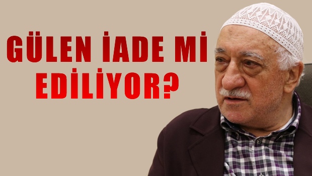 Fethullah Gülen iade ediliyor haberi ortalığı karıştırdı