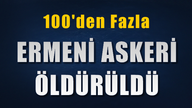 100'den fazla Ermeni Askeri Öldürüldü