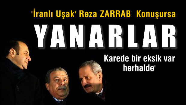 Reza Zarrab konuşursa yanarlar