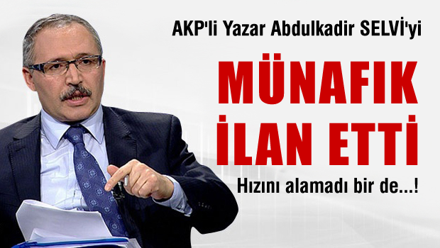 AKP'li yazar,  Abdulkadir Selvi'yi münafık ilan etti