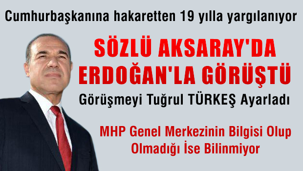 MHP'li Belediye Başkanı Hüseyin SÖZLÜ Aksaray'da Erdoğan ile görüştü