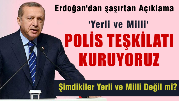 Erdoğan 'Yerli ve Milli Polis Teşkilatı Kuruyoruz'
