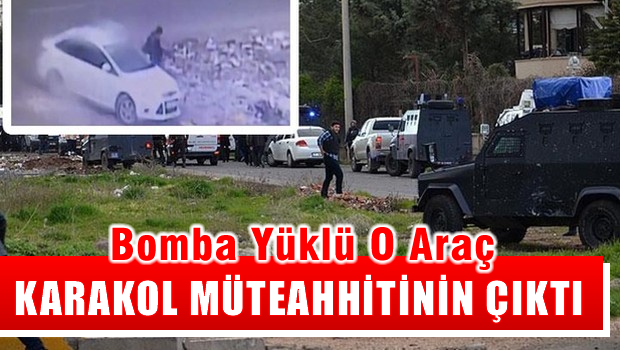 Bomba yüklü o araç, karakol ihalesinden çekilen müteahhidin çıktı