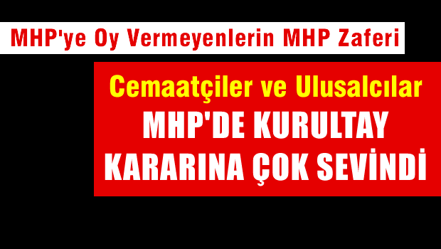 Cemaatçiler ve Ulusalcılar MHP'de kurultay kararına çok sevindi
