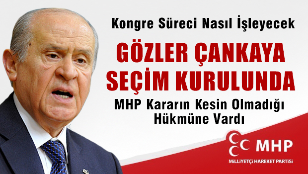 MHP'de kongre süreci nasıl işleyecek, gözler Çankaya Seçim Kurulunda