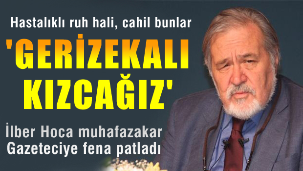 İlber Hoca fena patladı 'Gerizekalı Kızcağız'