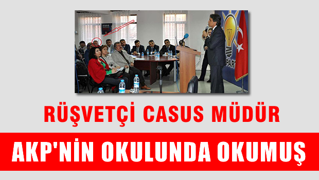 Rüşvetçi ve casus müdür AKP okulunda okumuş!
