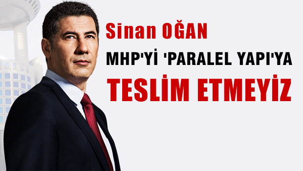 Sinan OĞAN 'MHP'yi Paralel Yapıya Teslim Etmeyiz'