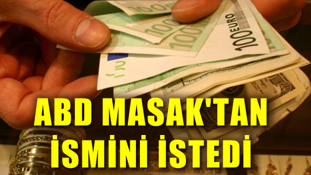 ABD, MASAK'tan 10 bin kişinin ismini istedi!