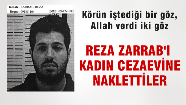 Reza Zarrab Kadın Cezaevine Nakledilmiş