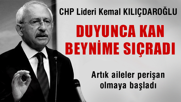 Kılıçdaroğlu: Duyunca kan beynime sıçradı