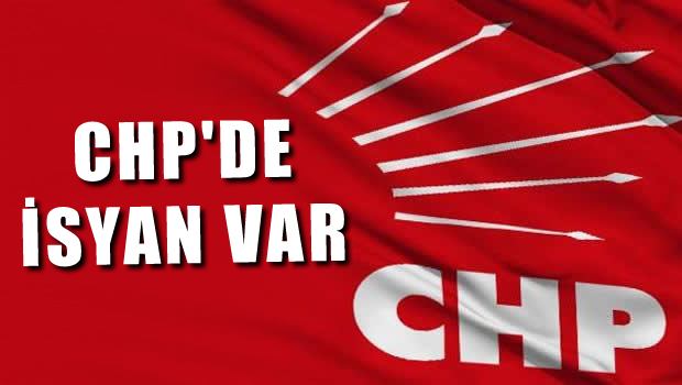 CHP'de İsyan var