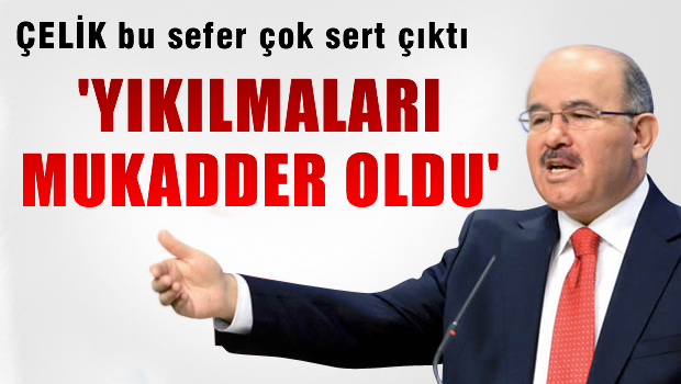 Hüseyin Çelik: 'Yıkılmaları mukadder oldu'