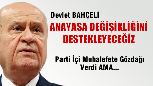 Bahçeli 'AKP'nin anayasa değişikliğini destekleyeceğiz'