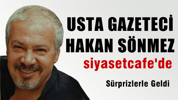Usta Gazeteci Hakan SÖNMEZ Siyasetcafe'de