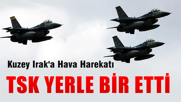 TSK'dan Kuzey Irak'a hava harekatı
