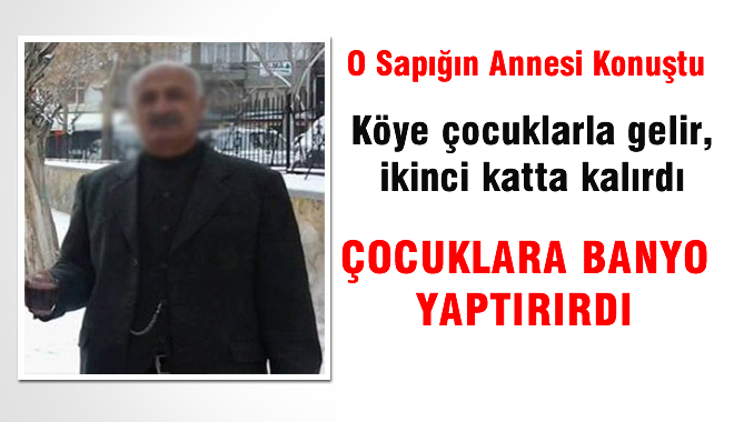 Karaman'daki Tacizcinin Annesi: Köye Çocukları Getirir Banyo Yaptırırdı