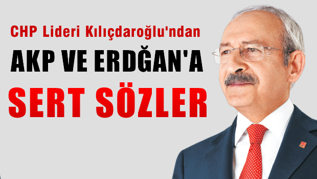 CHP liderinden AKP ve Erdoğan'a sert sözler