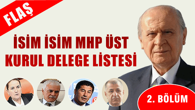 İSİM İSİM MHP ÜST KURUL DELEGE LİSTESİ