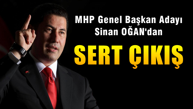 MHP Genel Başkan Adayı Sinan OĞAN'dan sert çıkış