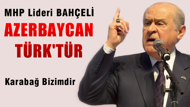 Bahçeli: Azerbaycan Türk'tür, Karabağ Bizimdir