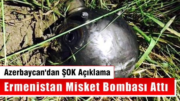 Azerbaycan 'Ermenistan misket bombası attı'
