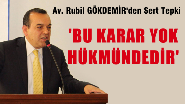 Av. Rubil Gökdemir'den durdurma kararına tepki  'Karar yok hükmündedir'