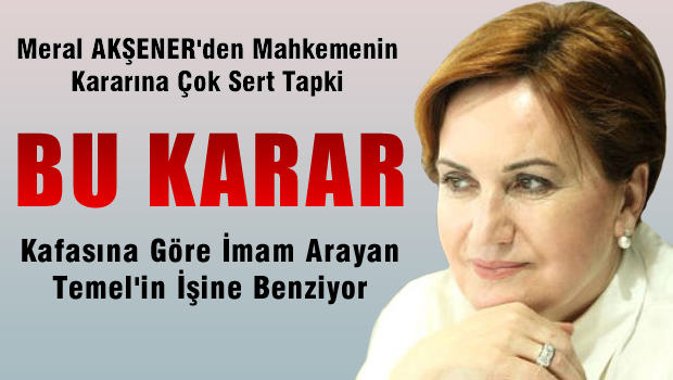 Akşener: Kafasına göre imam arayan Temel'in işine benziyor