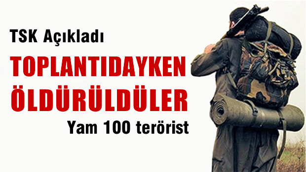 Kuzey Irak'ta 100 PKK'lı toplantıda öldürüldü