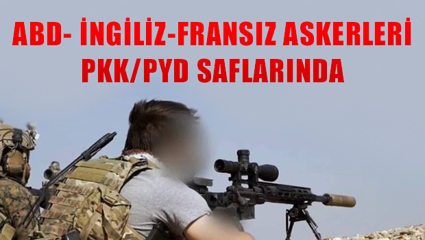 ABD, İngiliz ve Fransız askerleri YPG/PKK ile aynı cephede!