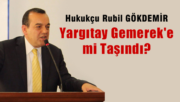 Rubil GÖKDEMİR: Yargıtay Gemerek'e mi Taşındı?