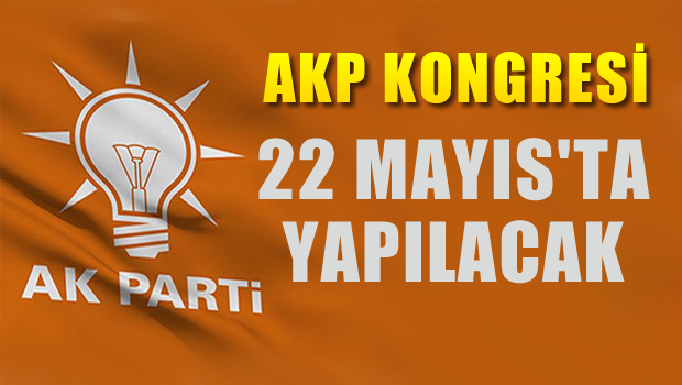 AKP Kongresi 22 Mayıs'ta Ankara'da yapılacak