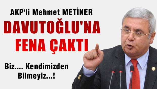 AKP'li Mehmet METİNER. Davutoğlu'na fena çaktı