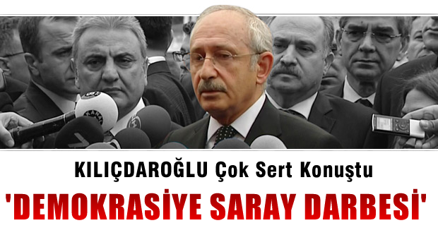 Kılıçdaroğlu: Bunun adı 'Demokrasiye Saray Darbesi'dir