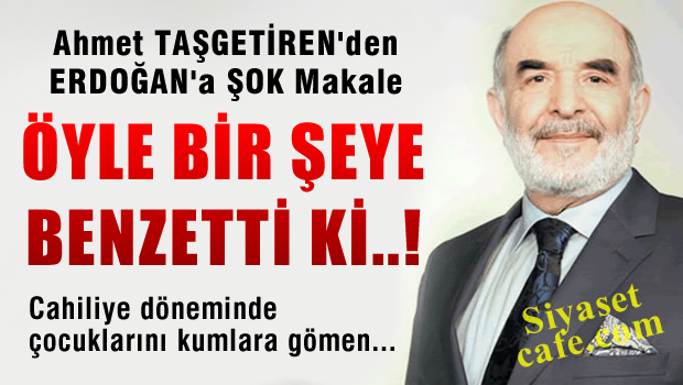 Ahmet Taşgetiren'den Erdoğan'a çok sert benzetme