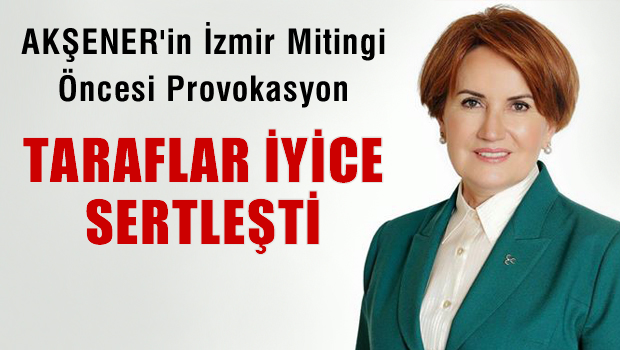 AKŞENER'in İzmir Mitingi öncesi Provokasyon