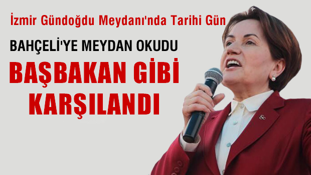 Akşener, İzmir'den Bahçeli'ye meydan okudu, Başbakan gibi karşılandı