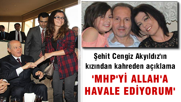 ŞEHİT CENGİZ AKYILDIZ'IN KIZINDAN KAHREDEN AÇIKLAMA