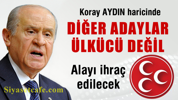 Bahçeli 'Koray AYDIN haricinde diğer adaylar ülkücü değil'